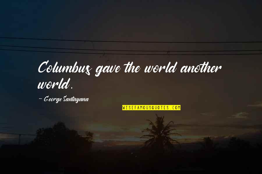 Mam Schnuller Quotes By George Santayana: Columbus gave the world another world.