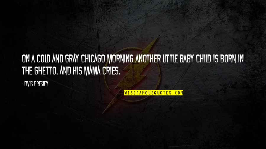 Mama And Baby Quotes By Elvis Presley: On a cold and gray Chicago morning another