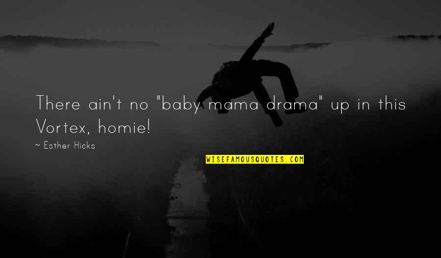 Mama And Baby Quotes By Esther Hicks: There ain't no "baby mama drama" up in