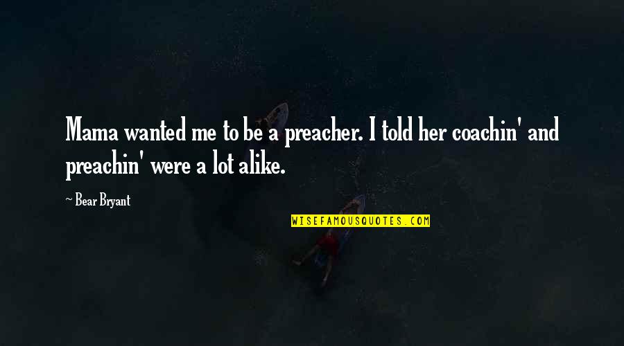 Mama Bear Quotes By Bear Bryant: Mama wanted me to be a preacher. I