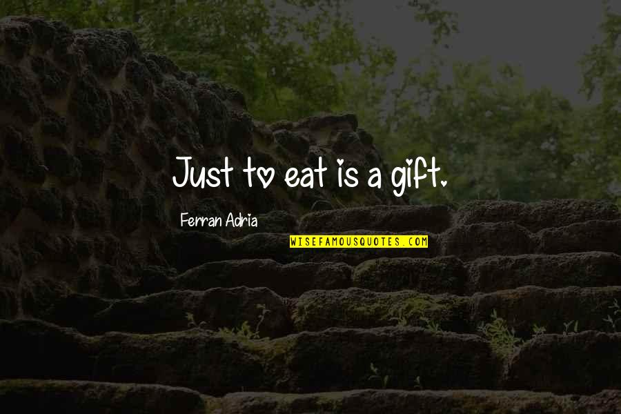 Mama In Heaven Quotes By Ferran Adria: Just to eat is a gift.