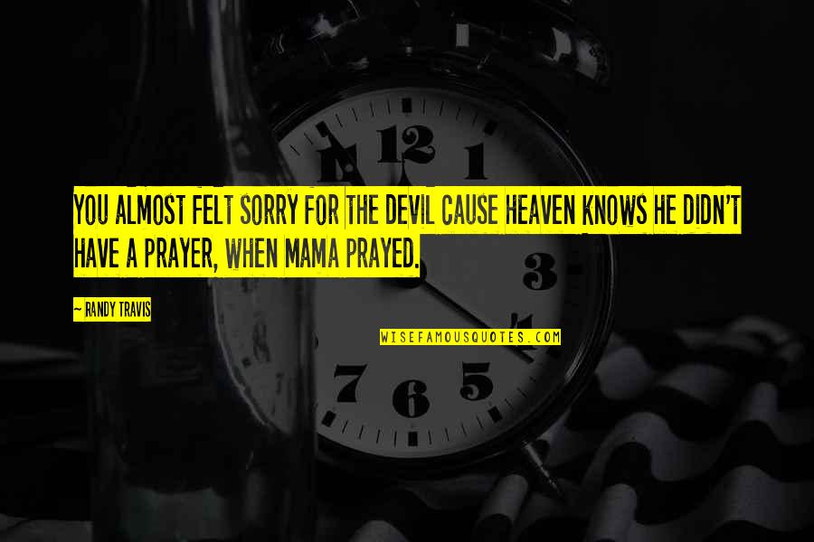 Mama In Heaven Quotes By Randy Travis: You almost felt sorry for the devil cause