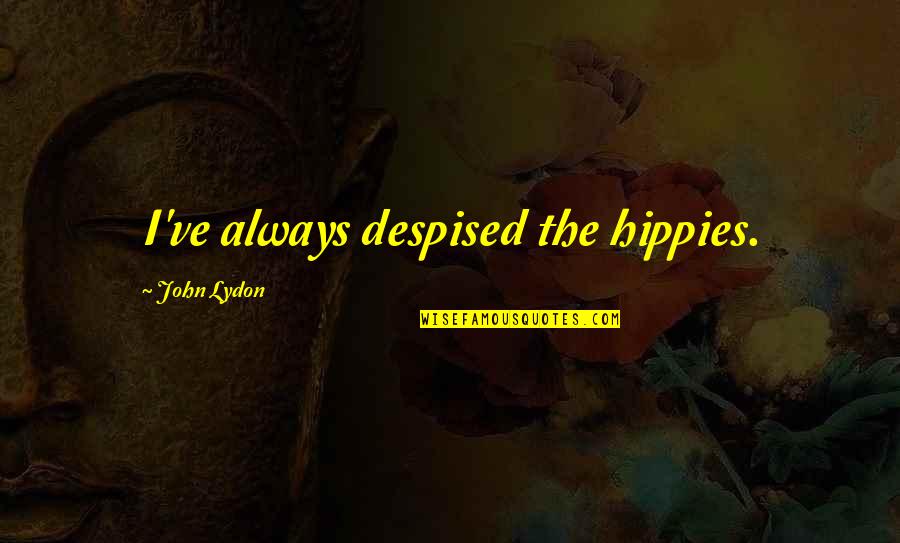Mama Joad Quotes By John Lydon: I've always despised the hippies. Mama Joad Quotes By John Lydon: I've always despised the hippies.