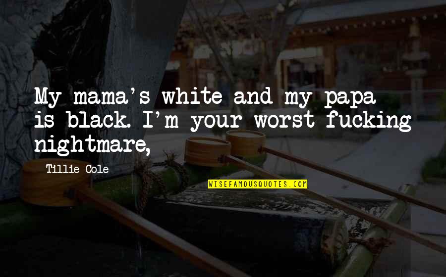 Mama Papa Quotes By Tillie Cole: My mama's white and my papa is black.