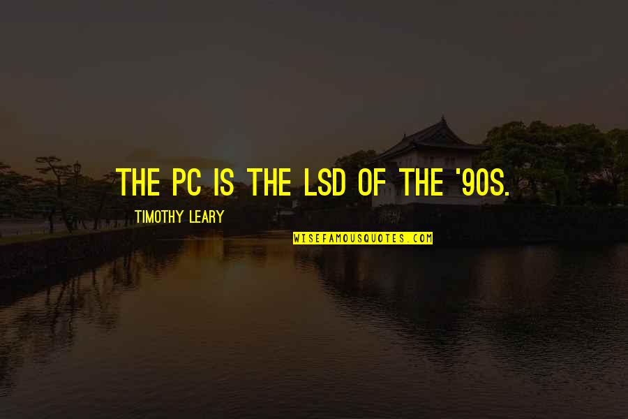 Mama Papa Quotes By Timothy Leary: The PC is the LSD of the '90s.