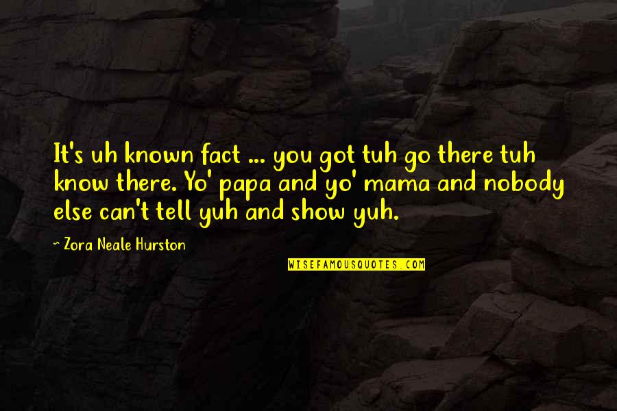 Mama Papa Quotes By Zora Neale Hurston: It's uh known fact ... you got tuh