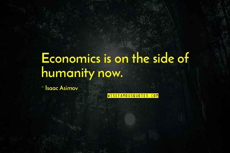 Mama Ronzoni Quotes By Isaac Asimov: Economics is on the side of humanity now.