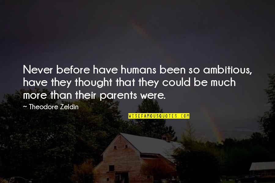 Mama Tagalog Quotes By Theodore Zeldin: Never before have humans been so ambitious, have