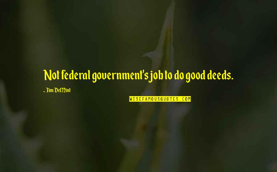 Mama Tataba Quotes By Jim DeMint: Not federal government's job to do good deeds.