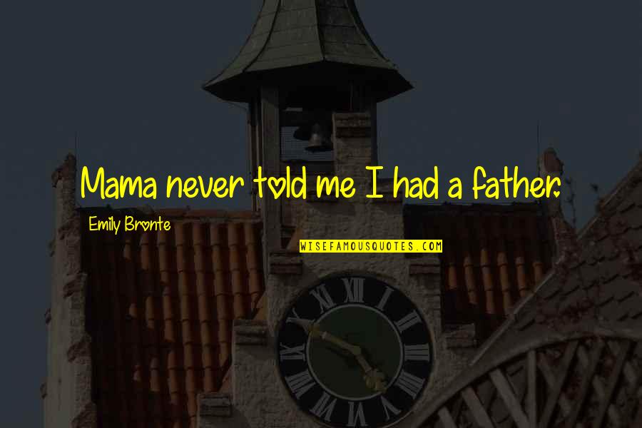 Mama Told Me Quotes By Emily Bronte: Mama never told me I had a father.