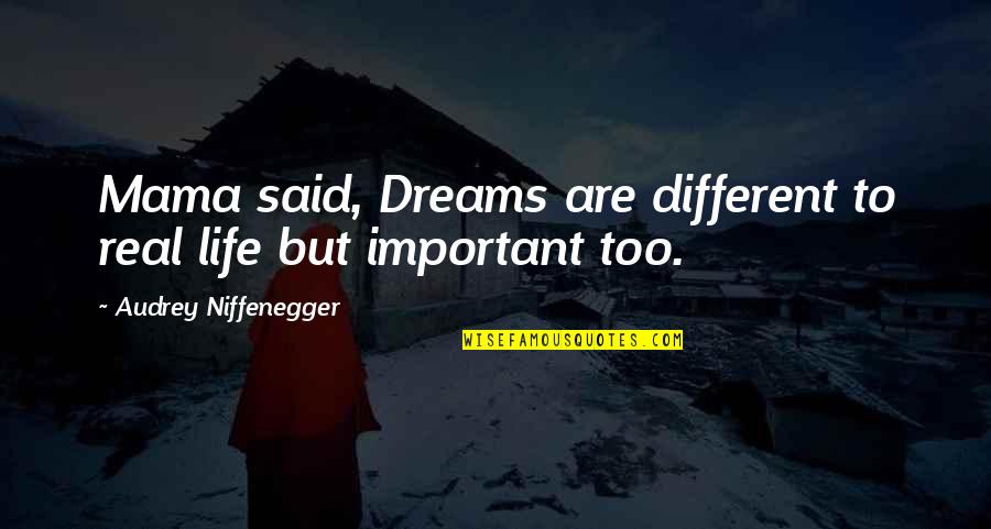 Mamadee Kamara Quotes By Audrey Niffenegger: Mama said, Dreams are different to real life Mamadee Kamara Quotes By Audrey Niffenegger: Mama said, Dreams are different to real life