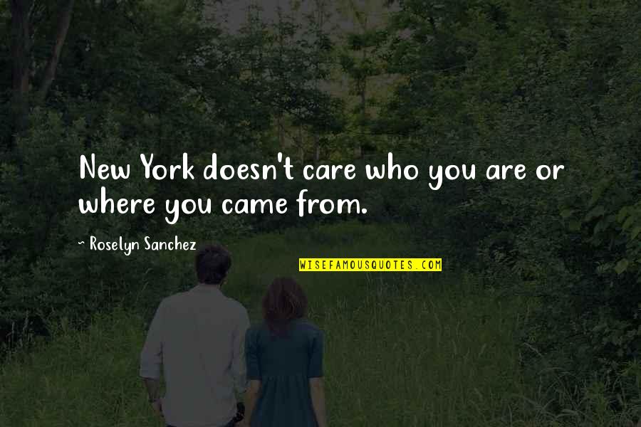 Mamadisimo Quotes By Roselyn Sanchez: New York doesn't care who you are or Mamadisimo Quotes By Roselyn Sanchez: New York doesn't care who you are or