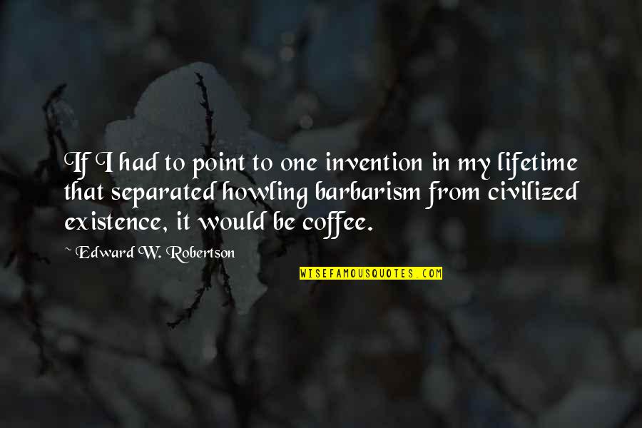 Mamadu Macky Quotes By Edward W. Robertson: If I had to point to one invention