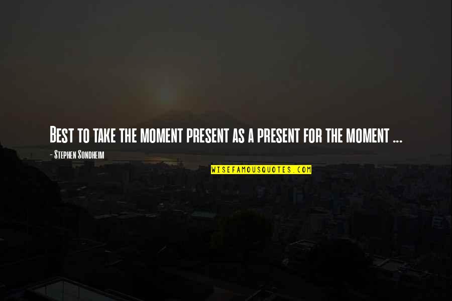Mamaliga Cu Branza Quotes By Stephen Sondheim: Best to take the moment present as a
