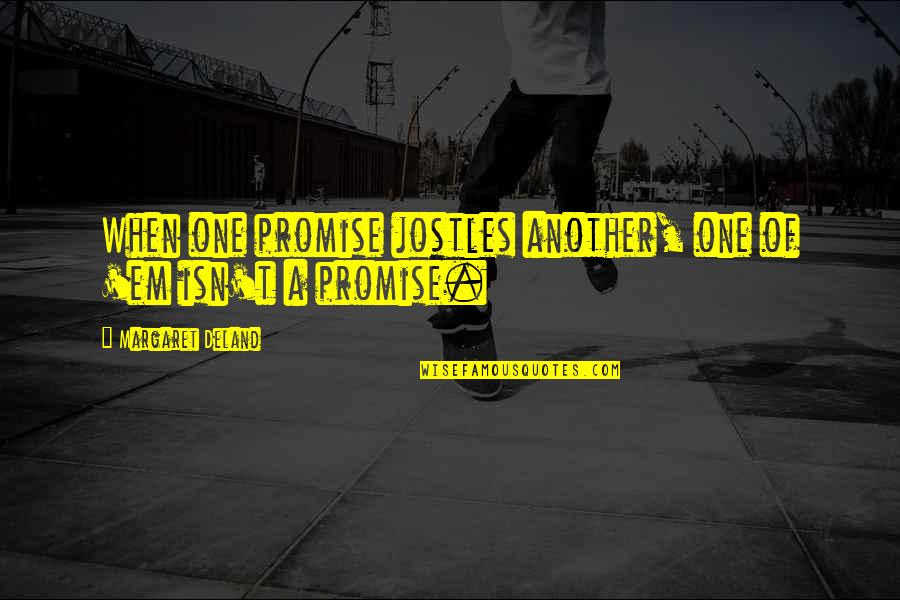 Mamaliga Ingrasa Quotes By Margaret Deland: When one promise jostles another, one of 'em