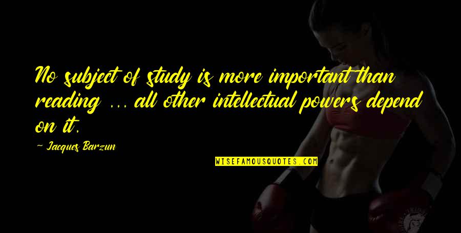Mamani Mamani Quotes By Jacques Barzun: No subject of study is more important than