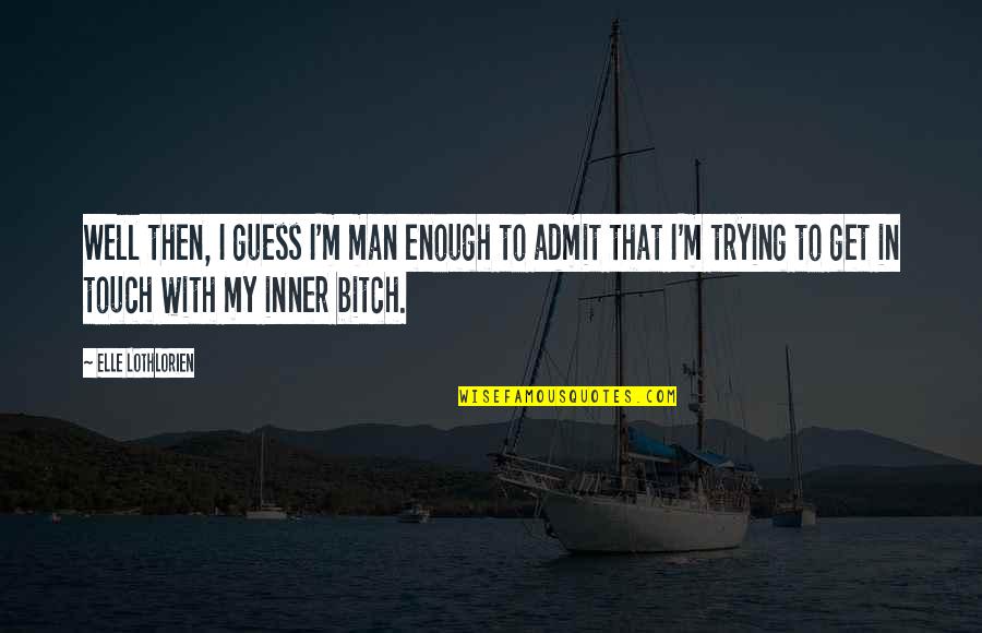 Mamanneleen Quotes By Elle Lothlorien: Well then, I guess I'm man enough to