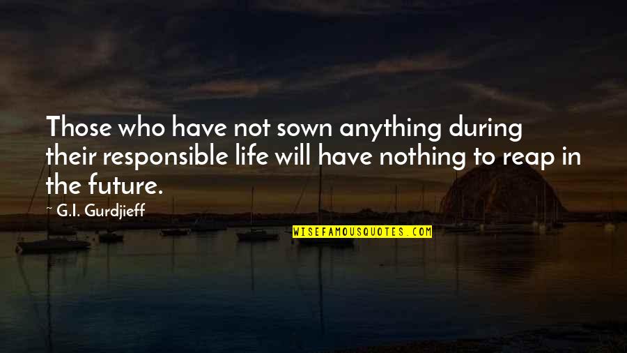 Mamans Autour Quotes By G.I. Gurdjieff: Those who have not sown anything during their Mamans Autour Quotes By G.I. Gurdjieff: Those who have not sown anything during their