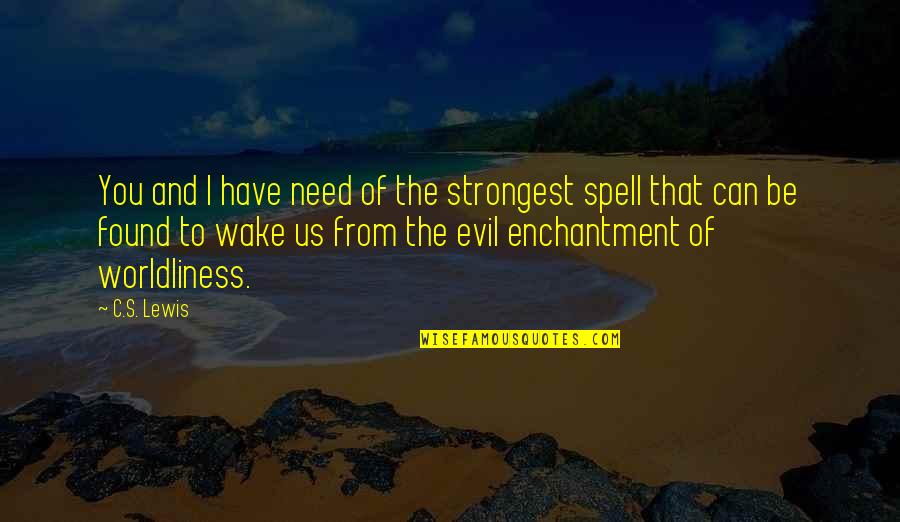 Mamanya Mondi Quotes By C.S. Lewis: You and I have need of the strongest