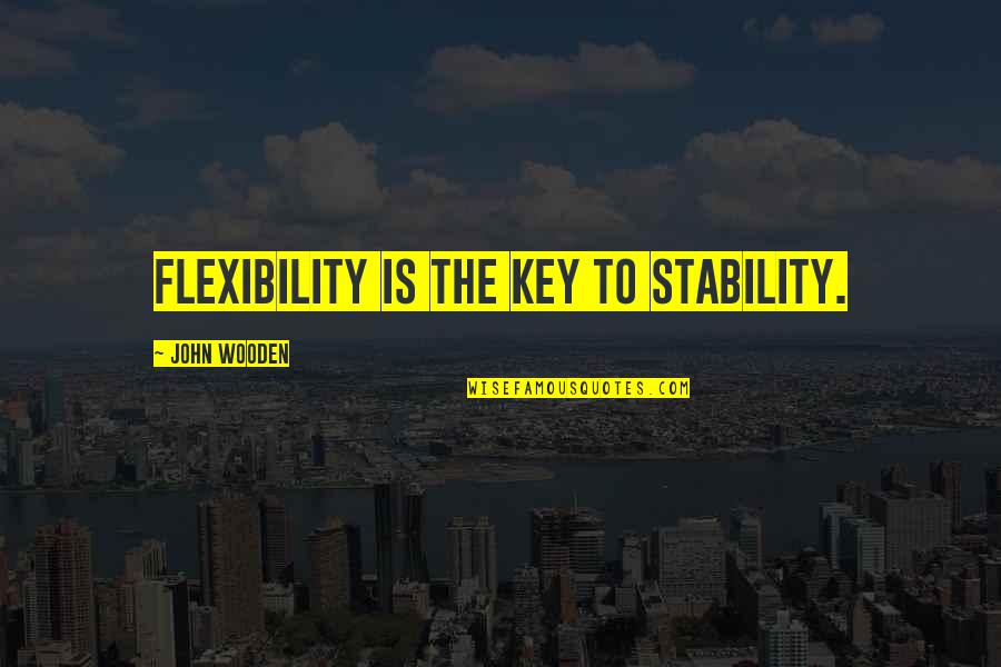 Mamaril Quotes By John Wooden: Flexibility is the key to stability.
