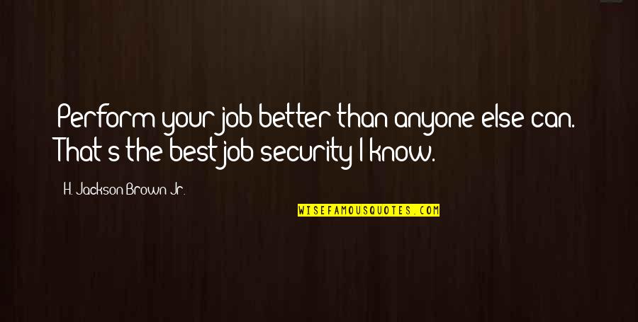 Mamas And The Papas Quotes By H. Jackson Brown Jr.: Perform your job better than anyone else can.