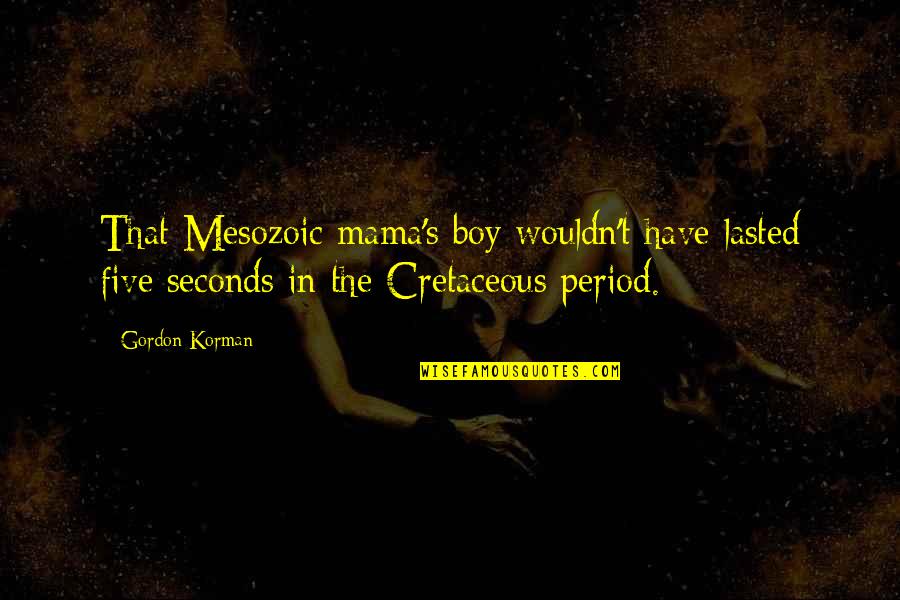 Mama's Boy Quotes By Gordon Korman: That Mesozoic mama's boy wouldn't have lasted five