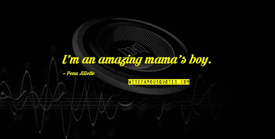 Mama's Boy Quotes By Penn Jillette: I'm an amazing mama's boy.