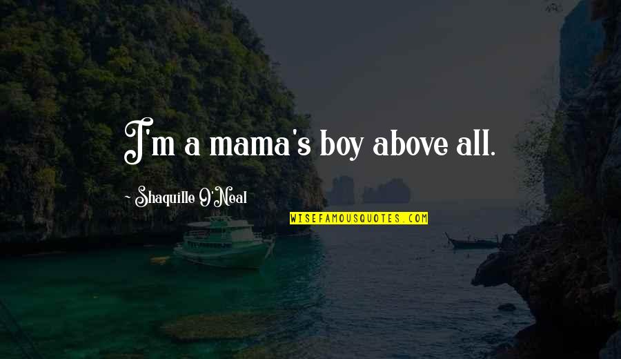 Mama's Boy Quotes By Shaquille O'Neal: I'm a mama's boy above all.