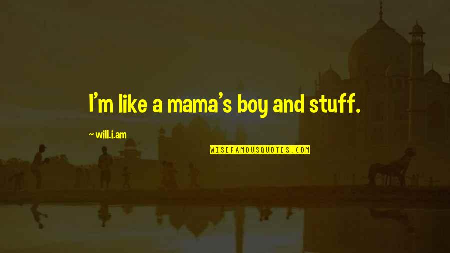 Mama's Boy Quotes By Will.i.am: I'm like a mama's boy and stuff.