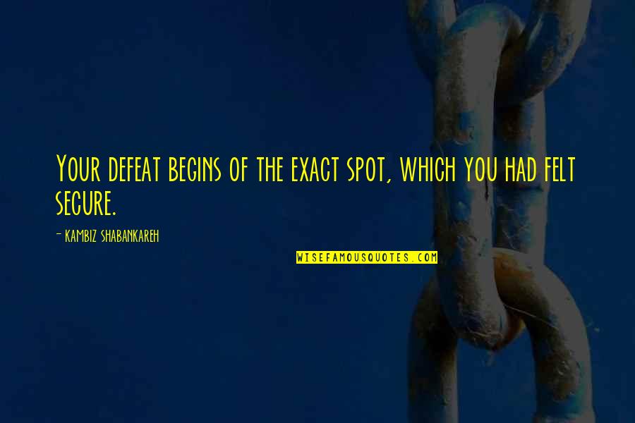 Mama's Love Quotes By Kambiz Shabankareh: Your defeat begins of the exact spot, which