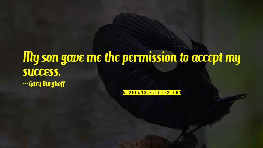 Mamatay Sa Inggit Quotes By Gary Burghoff: My son gave me the permission to accept Mamatay Sa Inggit Quotes By Gary Burghoff: My son gave me the permission to accept