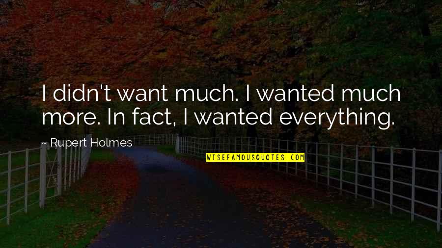 Mamba Mentality Quotes By Rupert Holmes: I didn't want much. I wanted much more.