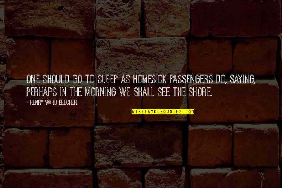 Mamberroy Quotes By Henry Ward Beecher: One should go to sleep as homesick passengers Mamberroy Quotes By Henry Ward Beecher: One should go to sleep as homesick passengers