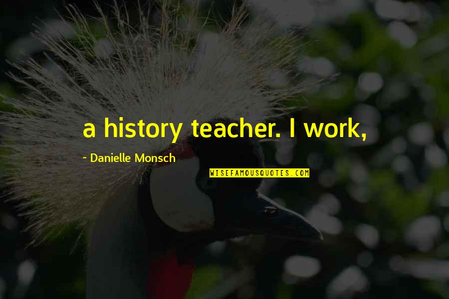 Mambo Number 5 Quotes By Danielle Monsch: a history teacher. I work, Mambo Number 5 Quotes By Danielle Monsch: a history teacher. I work,