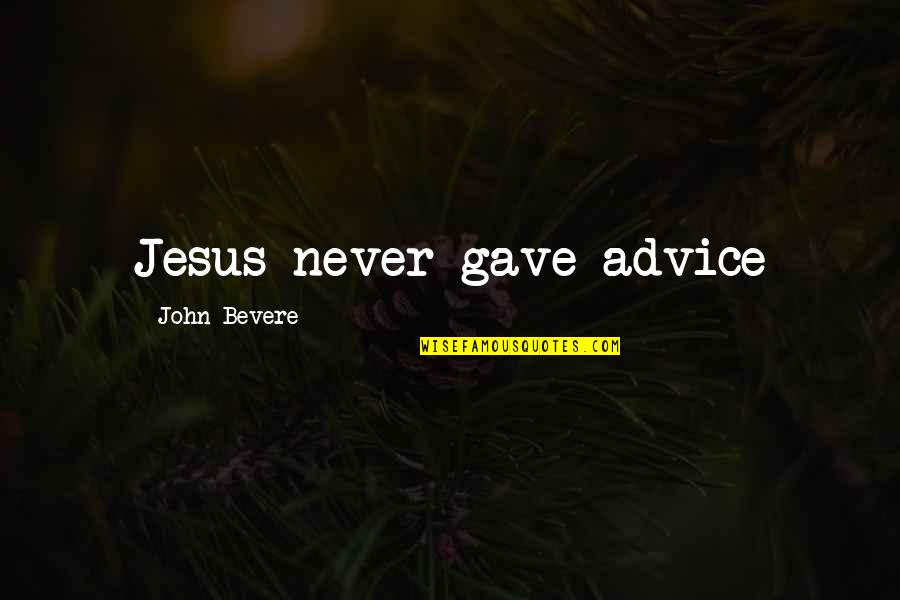 Mambo Sprouts Quotes By John Bevere: Jesus never gave advice Mambo Sprouts Quotes By John Bevere: Jesus never gave advice