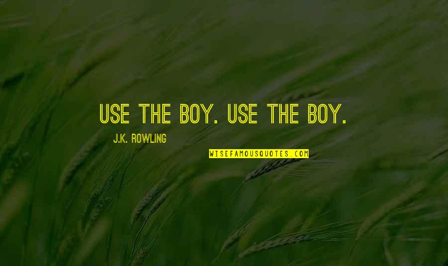 Mambres Quotes By J.K. Rowling: use the boy. use the boy.