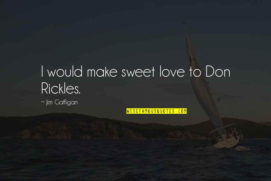 Mambres Quotes By Jim Gaffigan: I would make sweet love to Don Rickles.