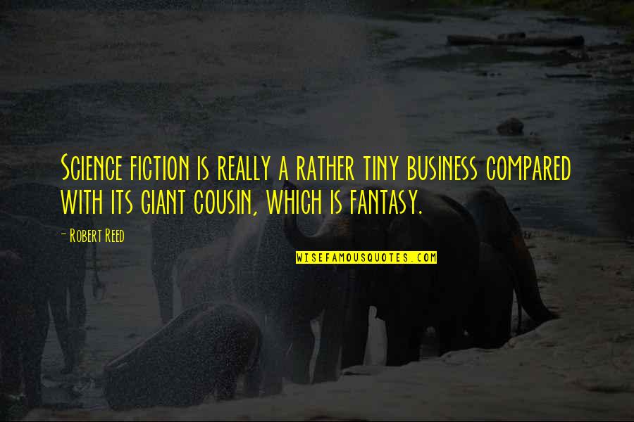 Mamdouh Eldamaty Quotes By Robert Reed: Science fiction is really a rather tiny business