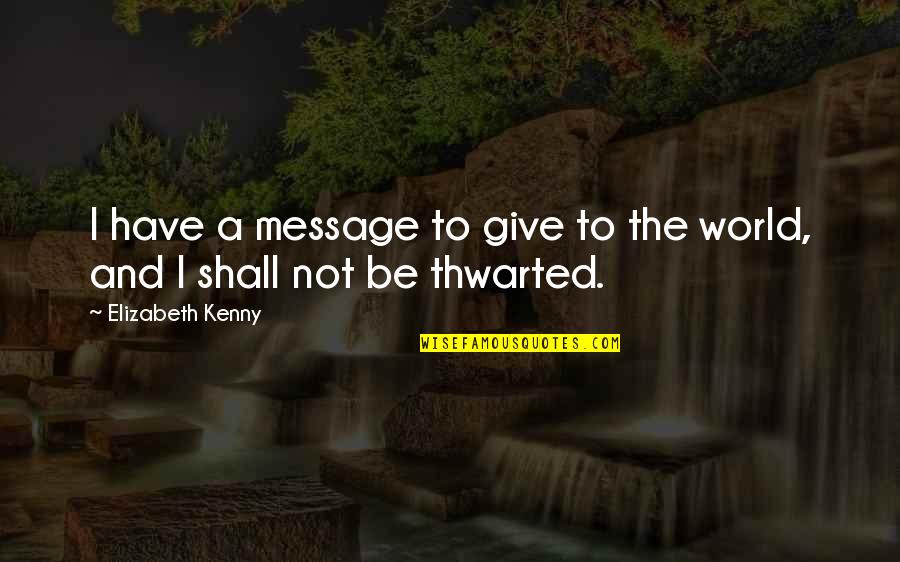 Mamdouh Hamza Quotes By Elizabeth Kenny: I have a message to give to the Mamdouh Hamza Quotes By Elizabeth Kenny: I have a message to give to the