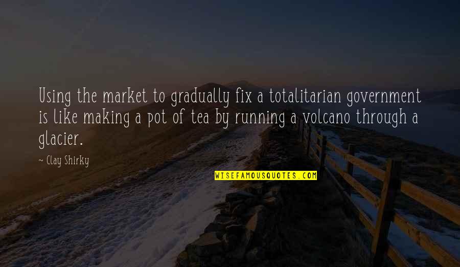 Mame Quotes By Clay Shirky: Using the market to gradually fix a totalitarian
