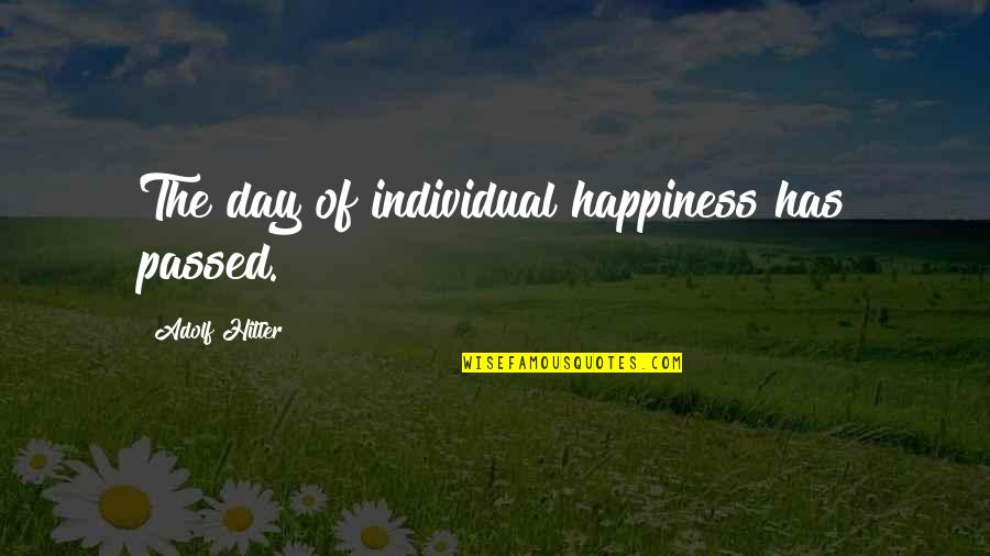 Mamedoff Quotes By Adolf Hitler: The day of individual happiness has passed. Mamedoff Quotes By Adolf Hitler: The day of individual happiness has passed.