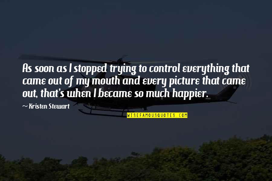 Mamedoff Quotes By Kristen Stewart: As soon as I stopped trying to control Mamedoff Quotes By Kristen Stewart: As soon as I stopped trying to control