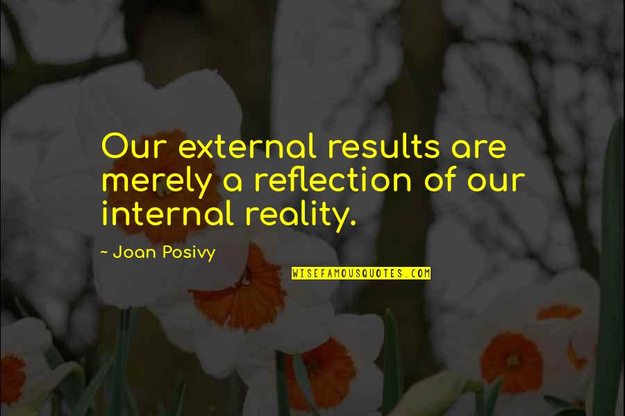 Mameh Quotes By Joan Posivy: Our external results are merely a reflection of