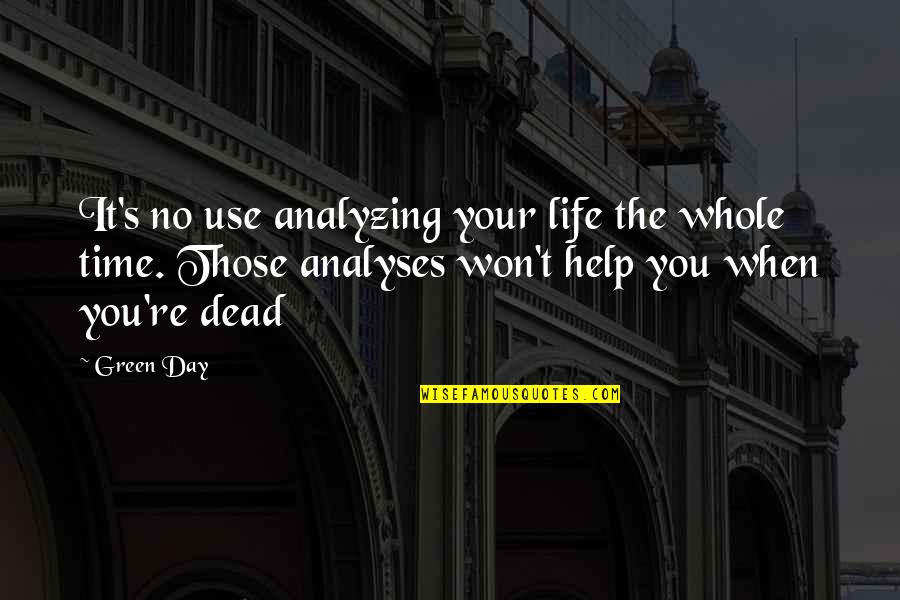 Mameha Quotes By Green Day: It's no use analyzing your life the whole Mameha Quotes By Green Day: It's no use analyzing your life the whole