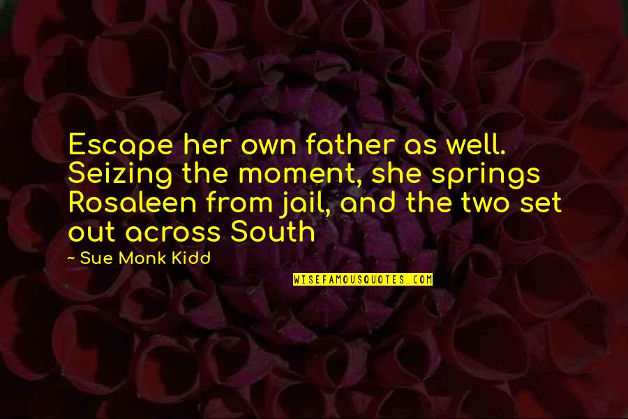 Mameha Quotes By Sue Monk Kidd: Escape her own father as well. Seizing the