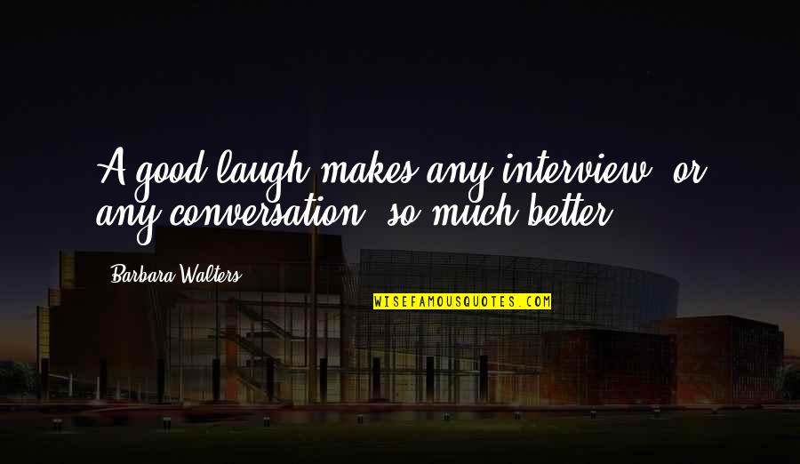 Mameluco De Unicornio Quotes By Barbara Walters: A good laugh makes any interview, or any Mameluco De Unicornio Quotes By Barbara Walters: A good laugh makes any interview, or any