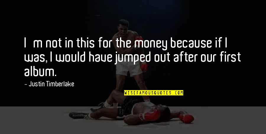 Mameluco De Unicornio Quotes By Justin Timberlake: I'm not in this for the money because