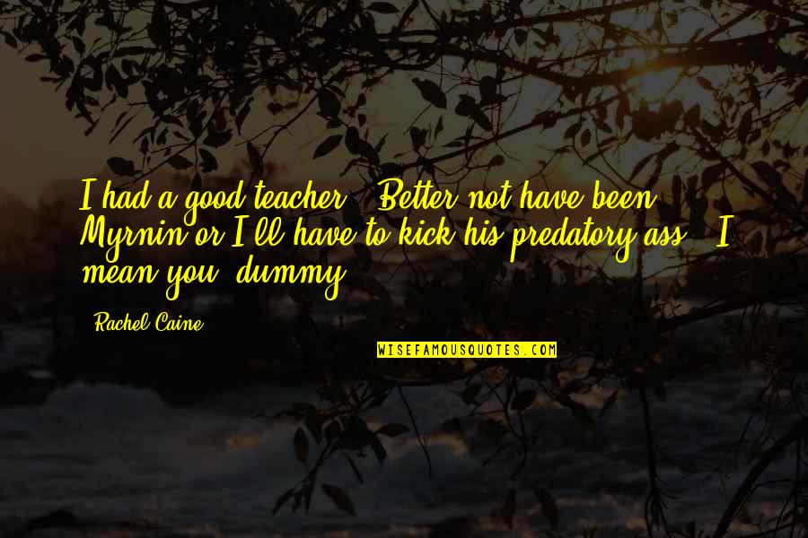 Mameluco De Unicornio Quotes By Rachel Caine: I had a good teacher.""Better not have been Mameluco De Unicornio Quotes By Rachel Caine: I had a good teacher.""Better not have been