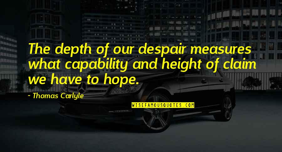Mameluco In English Quotes By Thomas Carlyle: The depth of our despair measures what capability