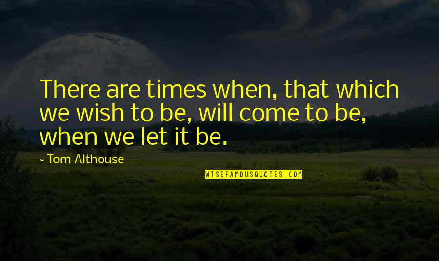 Mameluco In English Quotes By Tom Althouse: There are times when, that which we wish